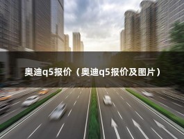 奥迪q5报价（奥迪Q5LSportback报价）