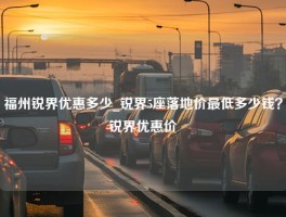 福州锐界优惠多少_锐界5座落地价最低多少钱？锐界优惠价