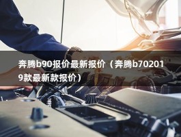 奔腾b90报价最新报价（b90发动参数2022年深圳地区优惠促销）