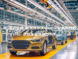 xc60t8混动价格_试驾沃尔沃XC60B5：权衡利弊后，这款车值得推荐吗？