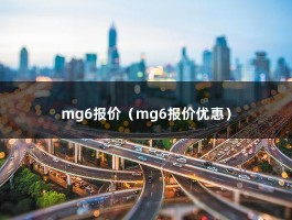 mg6报价（名爵6修车不好买配件,有这回事吗）