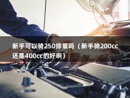 新手可以骑250排量吗（新手骑200cc还是400cc的好啊）