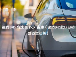 速腾 2015 高速 跑多少 省油（速腾2015款1.6自动舒适型油耗）