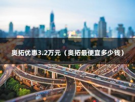 奥拓优惠3.2万元（奥拓最便宜多少钱）