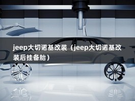 jeep大切诺基改装（jeep大切诺基改装后挂备胎）