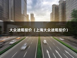 大众途观报价（2022款最低多少钱?）