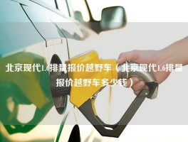 北京现代1.6排量报价越野车（北京现代1.6排量报价越野车多少钱）