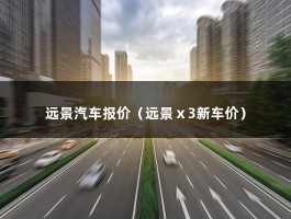 远景汽车报价（远景ⅹ3新车价）