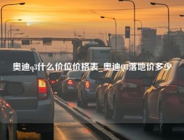 奥迪q3什么价位价格表_奥迪Q3落地价多少