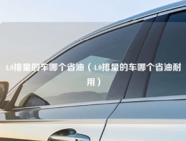 4.0排量的车哪个省油（4.0排量的车哪个省油耐用）