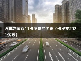 汽车之家双11卡罗拉的优惠（卡罗拉2021优惠）