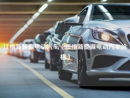 江维新能源电动汽车（江维新能源电动汽车价格）