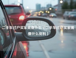 二手车过户买家需要什么（二手车过户买家需要什么资料）