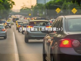 吉利排量24（吉利排量2.0）