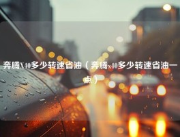 奔腾X40多少转速省油（奔腾x40多少转速省油一点）