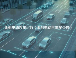 金彭电动汽车2.7万（金彭电动汽车多少钱）