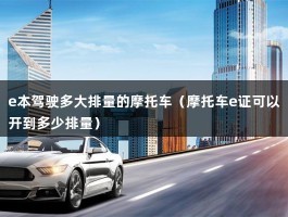 e本驾驶多大排量的摩托车（摩托车e证可以开到多少排量）