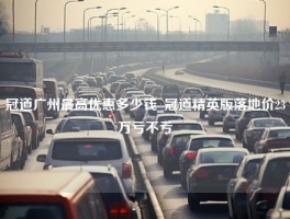 冠道广州最高优惠多少钱_冠道精英版落地价23万亏不亏