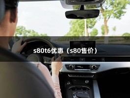 s80t6优惠（s80售价）