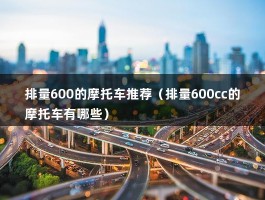 排量600的摩托车推荐（排量600cc的摩托车有哪些）