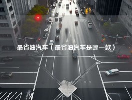 最省油汽车（最省油汽车是哪一款）