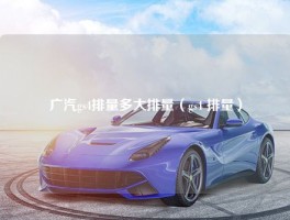 广汽gs4排量多大排量（gs4 排量）