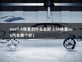 suv1.6排量的什么车好（16排量suv汽车哪个好）