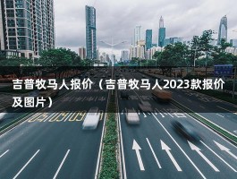 吉普牧马人报价（吉普牧马人2023款报价及图片）