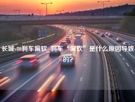 长城v80刹车偏软_刹车“偏软”是什么原因导致的？