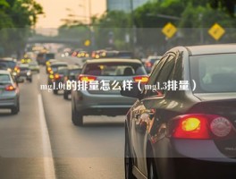 mg1.0t的排量怎么样（mg1.3排量）