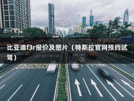 比亚迪f3r报价及图片（特斯拉官网预约试驾）