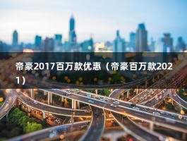 帝豪2017百万款优惠（帝豪百万款2021）