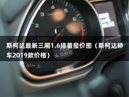 斯柯达最新三厢1.6排量报价图（斯柯达轿车2019款价格）