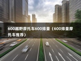 600越野摩托车600排量（600排量摩托车推荐）