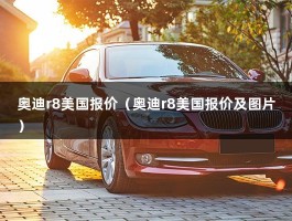 奥迪r8美国报价（20万的二手奥迪r8能买吗。为什么这么便宜）