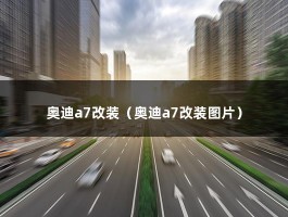 奥迪a7改装（分享改装过程和感受报告!）