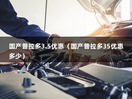 国产普拉多3.5优惠（国产普拉多35优惠多少）