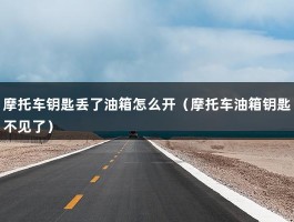 摩托车钥匙丢了油箱怎么开（摩托车油箱钥匙不见了）