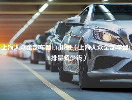 上海大众全部车型1.4t排量（上海大众全部车型1.4t排量多少钱）