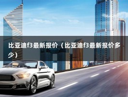 比亚迪f3最新报价（泸州最高有3000元的优惠幅度）