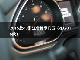 2015款q3浙江省优惠几万（q32016款）