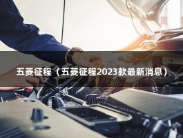 五菱征程（五菱征程2023款最新消息）