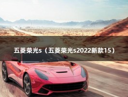 五菱荣光s（五菱荣光s2022新款15）