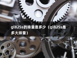 gl825s的排量是多少（gl825s是多大排量）