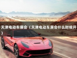 天津电动车展会（2021年全国电动车会展时间）