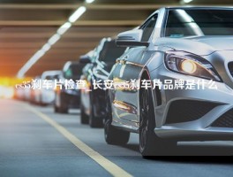 cs35刹车片检查_长安cs35刹车片品牌是什么