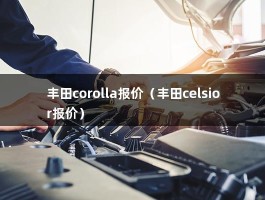 丰田corolla报价（丰田celsior报价）