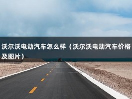 沃尔沃电动汽车怎么样（沃尔沃电动汽车价格及图片）