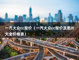 一汽大众cc报价（众CC在26.8~30.18万之间）