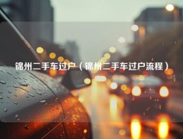 锦州二手车过户（锦州二手车过户流程）